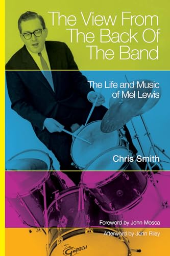 The View from the Back of the Band: The Life and Music of Mel Lewis (North Texas Lives of Musician, Band 10)