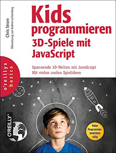 Kids programmieren 3D-Spiele mit JavaScript: Spannende 3D-Welten mit JavaScript. Mit vielen coolen Spielideen. Keine Programmierkenntnisse nötig