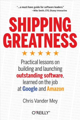 Shipping Greatness: Practical Lessons on Building and Launching Outstanding Software, Learned on the Job at Google and Amazon von O'Reilly Media