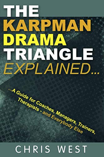 The Karpman Drama Triangle Explained: A Guide for Coaches, Managers, Trainers, Therapists – and Everybody Else