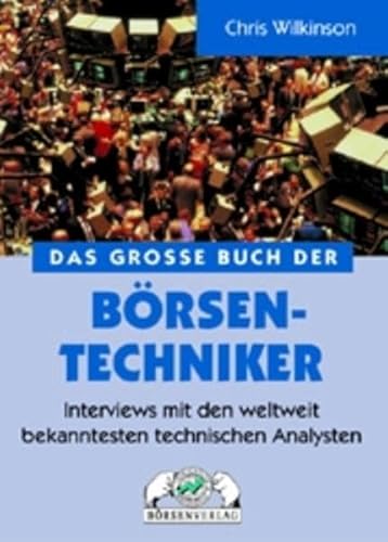 Das Große Buch der Börsen-Techniker: Interviews mit den weltweit bekanntesten technischen Analysten