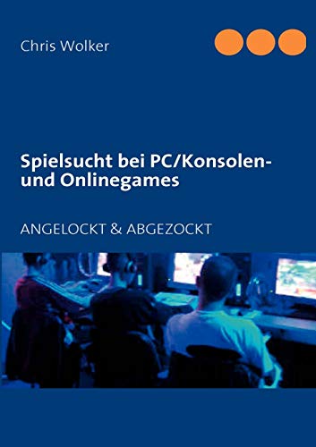 Spielsucht bei PC/Konsolen und Onlinegames: ANGELOCKT & ABGEZOCKT Spielsucht bei PC/Konsolen und Onlinegames: ANGELOCKT & ABGEZOCKT von Books on Demand