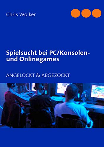 Spielsucht bei PC/Konsolen und Onlinegames: ANGELOCKT & ABGEZOCKT von Books on Demand
