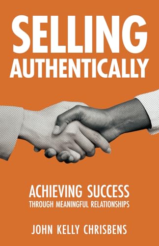 Selling Authentically: Achieving Success Through Meaningful Relationships Selling Authentically: Achieving Success Through Meaningful Relationships von Manuscripts LLC