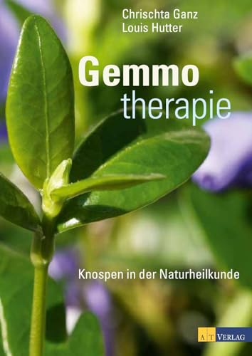 Gemmotherapie: Die Heilkraft der Knospen: über 50 Knospen und ihre Anwendungsmöglichkeiten. Detaillierten Behandlungsvorschlägen für verschiedene Beschwerden - von Gürtelrose bis zu Neurodermitis von AT Verlag