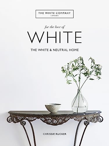 The White Company, For the Love of White: The White & Neutral Home von Mitchell Beazley