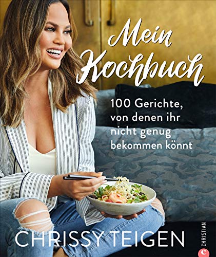 Chrissy Teigen - Mein Kochbuch. 100 Gerichte, von denen ihr nicht genug bekommen könnt. Mit Porträts aus dem Leben von Chrissy Teigen & John Legend. Der Bestseller Hungry for more endlich auf Deutsch. von Christian