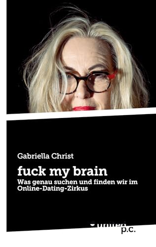 fuck my brain: Was genau suchen und finden wir im Online-Dating-Zirkus