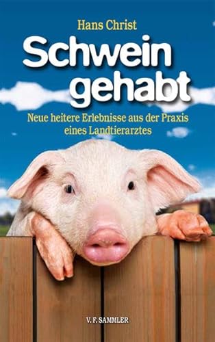 Schwein gehabt: Neue heitere Erlebnisse aus der Praxis eines Landtierarztes von Sammler Vlg. c/o Stocker