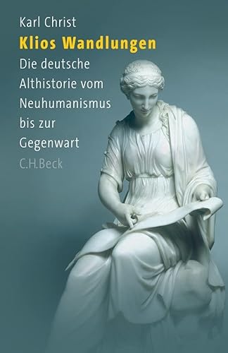 Klios Wandlungen: Die deutsche Althistorie vom Neuhumanismus bis zur Gegenwart