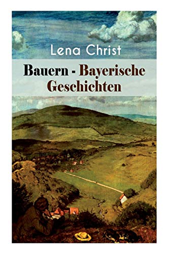 Bauern - Bayerische Geschichten: Die Freier, Die Scheidung, Die blaue Krugel, Die Hochzeiterinnen, Der Guldensack, Der Schatz des Toten, Henn um Henn ... Die närrische Zeit, Die Erbschaft, Lord... Bauern - Bayerische Geschichten: Die Freier, Die Scheidung, Die blaue Krugel, Die Hochzeiterinnen, Der Guldensack, Der Schatz des Toten, Henn um Henn ... Die närrische Zeit, Die Erbschaft, Lord...
