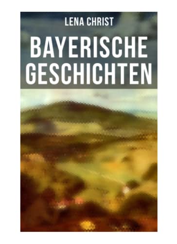 Bayerische Geschichten: Die Freier, Die Scheidung, Die blaue Krugel, Die Hochzeiterinnen, Der Guldensack, Der Schatz des Toten, Henn um Henn - Hahn um Hahn, Die närrische Zeit, Die Erbschaft, Lord... Bayerische Geschichten: Die Freier, Die Scheidung, Die blaue Krugel, Die Hochzeiterinnen, Der Guldensack, Der Schatz des Toten, Henn um Henn - Hahn um Hahn, Die närrische Zeit, Die Erbschaft, Lord...