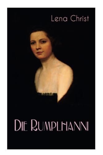 Die Rumplhanni: Geschichte einer modernen Frau am Anfang des 20. Jahrhunderts