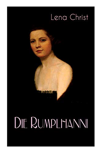 Die Rumplhanni: Geschichte einer modernen Frau am Anfang des 20. Jahrhunderts Die Rumplhanni: Geschichte einer modernen Frau am Anfang des 20. Jahrhunderts
