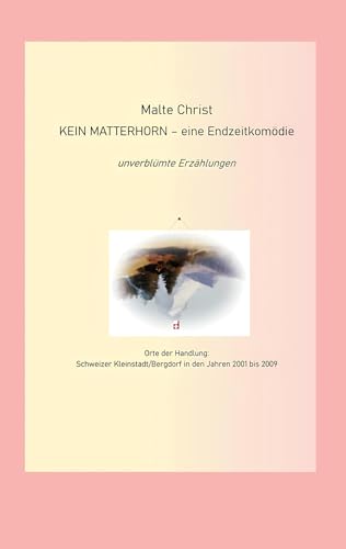 Kein Matterhorn - eine Endzeitkomödie: unverblümte Erzählungen von BoD – Books on Demand