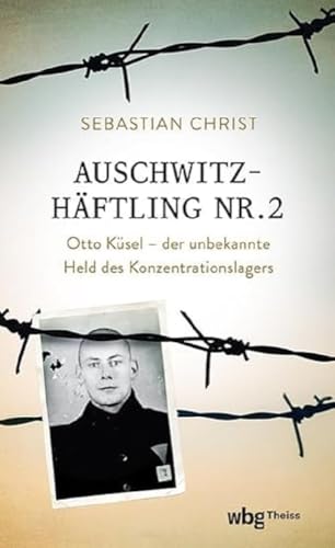 Auschwitzhäftling Nr. 2: Otto Küsel – Der unbekannte Held des Konzentrationslagers von Theiss in der Verlag Herder GmbH