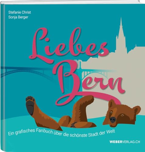 Liebes Bern: Ein grafisches Fanbuch über die schönste Stadt der Welt