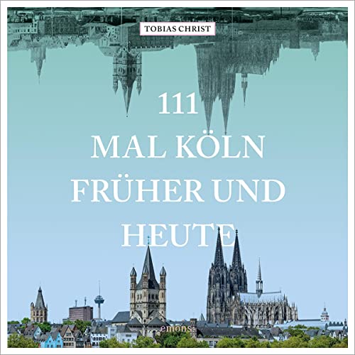 111 mal Köln früher und heute (111 Orte ...) von Emons Verlag