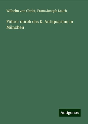Führer durch das K. Antiquarium in München von Antigonos Verlag