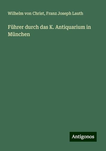 Führer durch das K. Antiquarium in München von Antigonos Verlag
