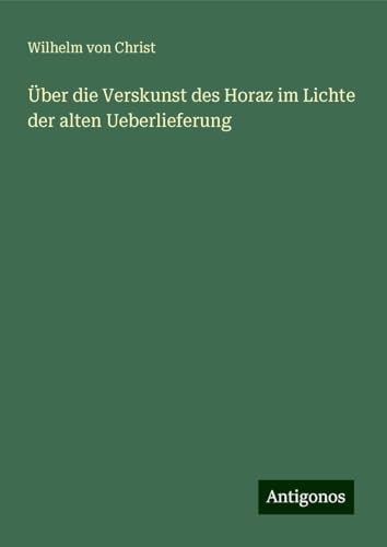 Über die Verskunst des Horaz im Lichte der alten Ueberlieferung