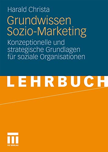 Grundwissen Sozio-Marketing: Konzeptionelle und strategische Grundlagen für soziale Organisationen von VS Verlag für Sozialwissenschaften