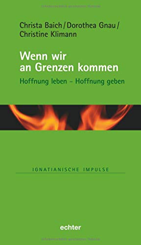 Wenn wir an Grenzen kommen: Hoffnung leben - Hoffnung geben (Ignatianische Impulse, Bd. 81) von Echter Verlag GmbH