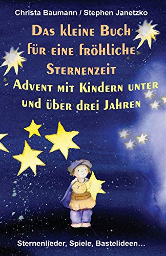 Das kleine Buch für eine fröhliche Sternenzeit - Advent mit Kindern unter und über 3 Jahren: Sternenlieder, Spiele, Bastelideen von Independently Published