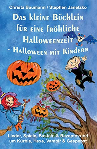 Das kleine Büchlein für eine fröhliche Halloweenzeit - Halloween mit Kindern: Lieder, Spiele, Basteln und Rezepte rund um Kürbis, Hexe, Vampir und Gespenst von Independently Published