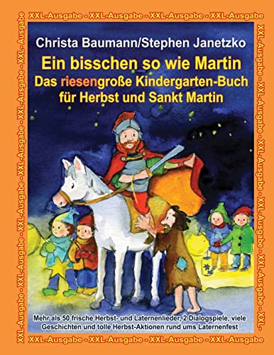 Ein bisschen so wie Martin - Das riesengroße Kindergarten-Buch für Herbst und Sankt Martin: XXL-Ausgabe - Mehr als 50 frische Herbst- und ... tolle Herbst-Aktionen rund ums Laternenfest von Createspace Independent Publishing Platform