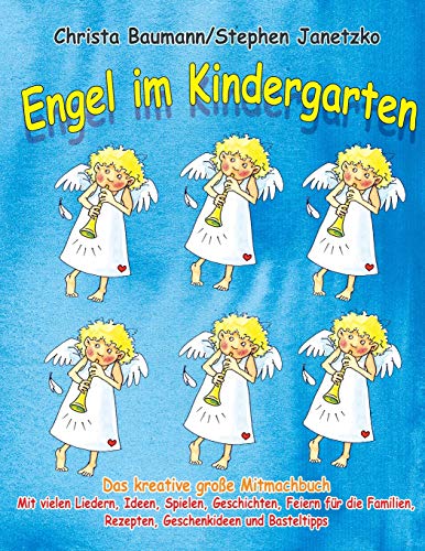 Engel im Kindergarten - Das kreative große Mitmachbuch: Mit vielen Liedern, Ideen, Spielen, Geschichten, Feiern für die Familien, Rezepten, Geschenkideen und Basteltipps von Createspace Independent Publishing Platform