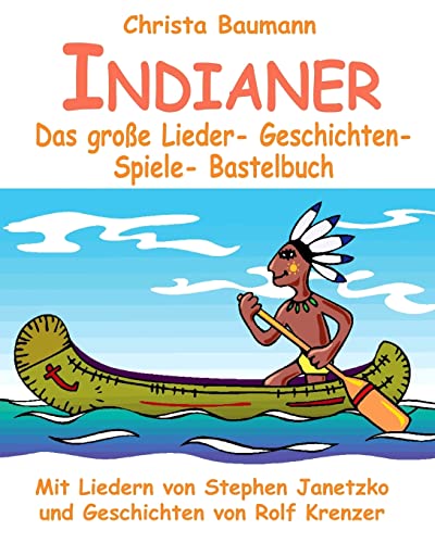 Indianer - Das große Lieder- Geschichten- Spiele- Bastelbuch: Mit vielen Liedern von Stephen Janetzko und Geschichten von Rolf Krenzer von Createspace Independent Publishing Platform