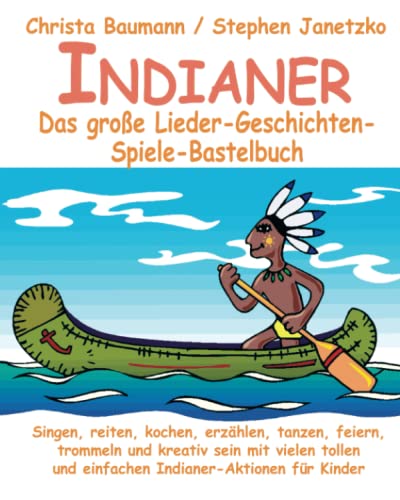 Indianer - Das große Lieder-Geschichten-Spiele-Bastelbuch: Singen, reiten, kochen, erzählen, tanzen, feiern, trommeln und kreativ sein mit vielen tollen und einfachen Indianer-Aktionen für Kinder Indianer - Das große Lieder-Geschichten-Spiele-Bastelbuch: Singen, reiten, kochen, erzählen, tanzen, feiern, trommeln und kreativ sein mit vielen tollen und einfachen Indianer-Aktionen für Kinder