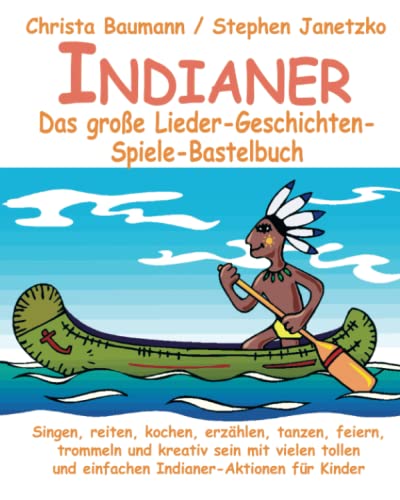 Indianer - Das große Lieder-Geschichten-Spiele-Bastelbuch: Singen, reiten, kochen, erzählen, tanzen, feiern, trommeln und kreativ sein mit vielen tollen und einfachen Indianer-Aktionen für Kinder von Verlag Stephen Janetzko