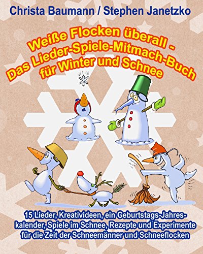 Weiße Flocken überall - Das Lieder-Spiele-Mitmach-Buch für Winter und Schnee: 15 Lieder, Kreativideen, ein Geburtstags-Jahreskalender, Spiele im ... die Zeit der Schneemänner und Schneeflocken von Verlag Stephen Janetzko