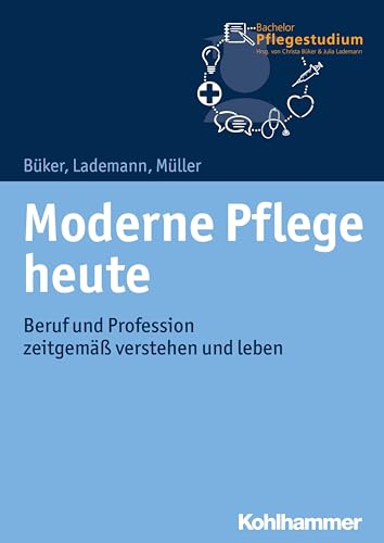 Moderne Pflege heute: Beruf und Profession zeitgemäß verstehen und leben (Bachelor Pflegestudium, 1, Band 1)