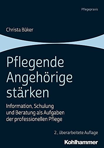 Pflegende Angehörige stärken: Information, Schulung und Beratung als Aufgaben der professionellen Pflege Pflegende Angehörige stärken: Information, Schulung und Beratung als Aufgaben der professionellen Pflege