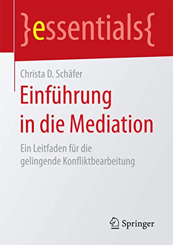 Einführung in die Mediation: Ein Leitfaden für die gelingende Konfliktbearbeitung (essentials)