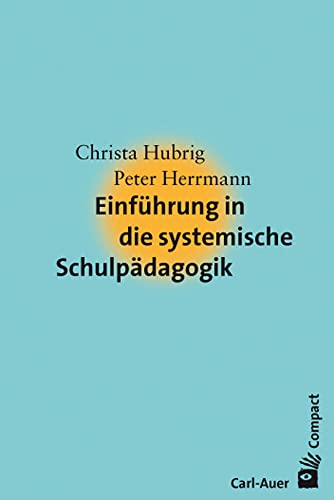 Einführung in die systemische Schulpädagogik (Carl-Auer Compact) von Auer-System-Verlag, Carl