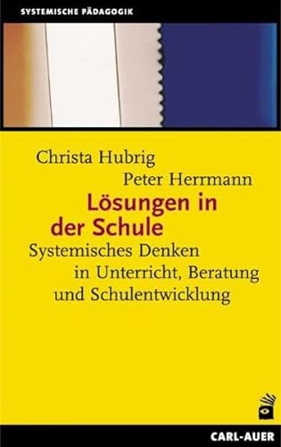 Lösungen in der Schule. Systemisches Denken in Unterricht, Beratung und Schulentwicklung von Auer-System-Verlag, Carl