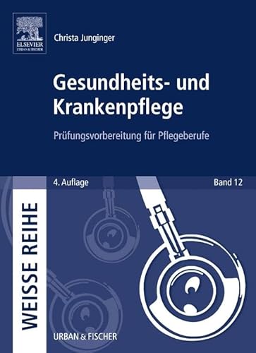 Gesundheits- und Krankenpflege: Prüfungsvorbereitung für Pflegeberufe (Weisse Reihe)