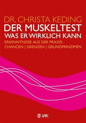 Der Muskeltest - Was er wirklich kann: Erkenntnisse aus der Praxis: Chancen, Grenzen, Grundprinzipien von VAK-Verlag