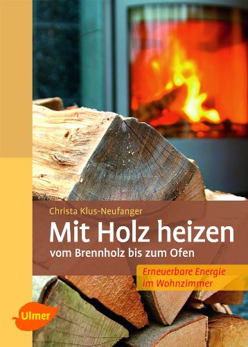 Mit Holz heizen: Vom Brennholz bis zum Ofen von Ulmer Eugen Verlag