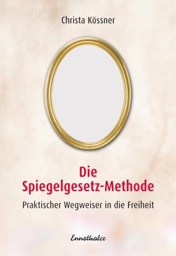 Die Spiegelgesetz-Methode. Praktischer Wegweiser in die Freiheit von Ennsthaler GmbH + Co. Kg