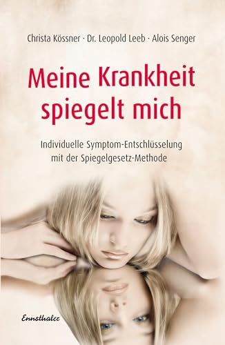 Meine Krankheit spiegelt mich: Individuelle Symptom-Entschlüsselung mit der Spiegelgesetz-Methode von Ennsthaler