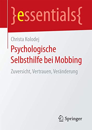 Psychologische Selbsthilfe bei Mobbing: Zuversicht, Vertrauen, Veränderung (essentials)