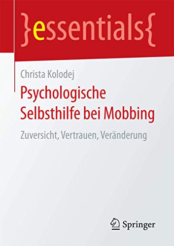 Psychologische Selbsthilfe bei Mobbing: Zuversicht, Vertrauen, Veränderung (essentials) von Springer