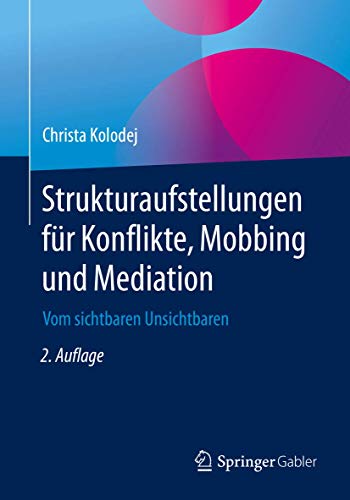 Strukturaufstellungen für Konflikte, Mobbing und Mediation: Vom sichtbaren Unsichtbaren von Springer