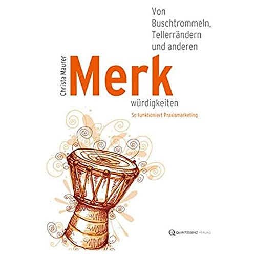 Von Buschtrommeln, Tellerrändern und anderen Merkwürdikeiten: ... so funktioniert Praxismarketing Von Buschtrommeln, Tellerrändern und anderen Merkwürdikeiten: ... so funktioniert Praxismarketing