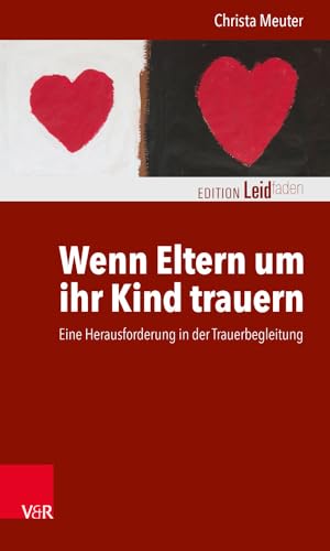 Wenn Eltern um ihr Kind trauern: Eine Herausforderung in der Trauerbegleitung (Edition Leidfaden / Basisqualifikation Trauerbegleitung) (Edition Leidfaden – Begleiten bei Krisen, Leid, Trauer) von Vandenhoeck + Ruprecht